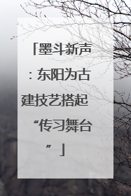 墨斗新声：东阳为古建技艺搭起“传习舞台”