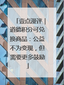 壹点漫评｜道德积分可兑换商品：公益不为变现，但需要更多鼓励