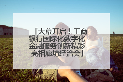 大幕开启！工商银行国际化数字化金融服务创新精彩亮相廊坊经洽会