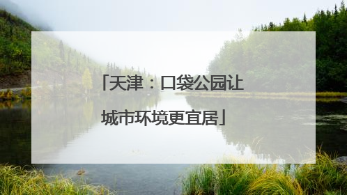 天津：口袋公园让城市环境更宜居