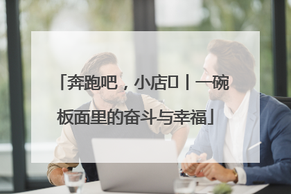 奔跑吧，小店㊳丨一碗板面里的奋斗与幸福