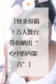 快来投稿！万人舞台等你晒出“心中的内蒙古”