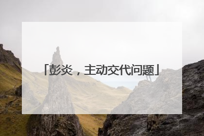彭炎，主动交代问题