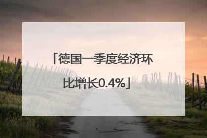 德国一季度经济环比增长0.4%