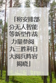 将安排部分无人智能等新型作战力量参阅 九三胜利日大阅兵阵容揭晓