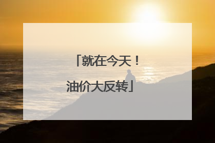 就在今天！油价大反转