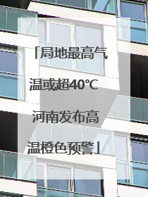 局地最高气温或超40℃ 河南发布高温橙色预警