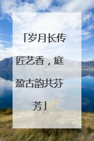 岁月长传匠艺香，庭盈古韵共芬芳