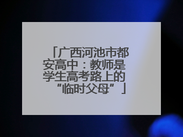 广西河池市都安高中：教师是学生高考路上的“临时父母”