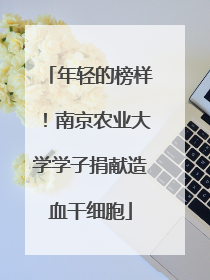 年轻的榜样！南京农业大学学子捐献造血干细胞