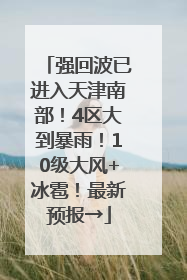 强回波已进入天津南部！4区大到暴雨！10级大风+冰雹！最新预报→
