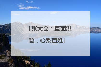 张大会：直面洪险，心系百姓