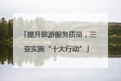 提升旅游服务质量，三亚实施“十大行动”
