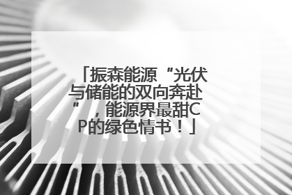 振森能源“光伏与储能的双向奔赴”，能源界最甜CP的绿色情书！
