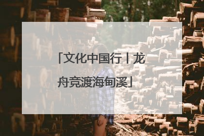 文化中国行丨龙舟竞渡海甸溪