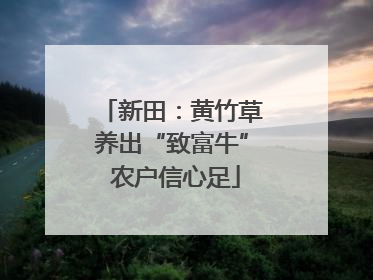 新田：黄竹草养出“致富牛” 农户信心足