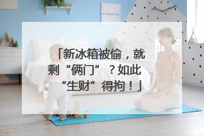 新冰箱被偷，就剩“俩门”？如此“生财”得拘！