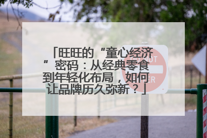 旺旺的“童心经济”密码：从经典零食到年轻化布局，如何让品牌历久弥新？