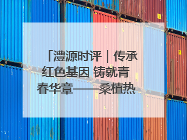 澧源时评｜传承红色基因 铸就青春华章——桑植热土上的青春长征