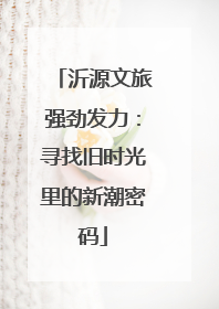 沂源文旅强劲发力：寻找旧时光里的新潮密码