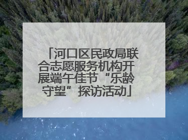 河口区民政局联合志愿服务机构开展端午佳节“乐龄守望”探访活动