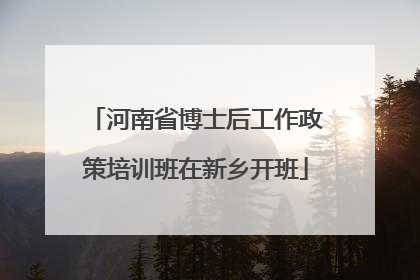 河南省博士后工作政策培训班在新乡开班