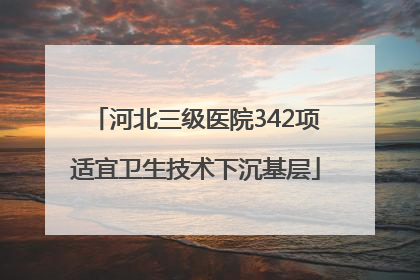 河北三级医院342项适宜卫生技术下沉基层
