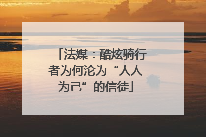 法媒：酷炫骑行者为何沦为“人人为己”的信徒