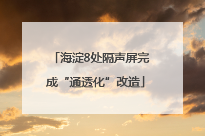 海淀8处隔声屏完成“通透化”改造