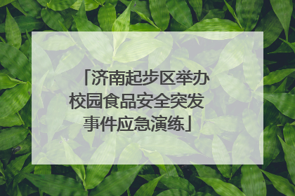 济南起步区举办校园食品安全突发事件应急演练