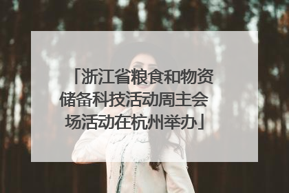 浙江省粮食和物资储备科技活动周主会场活动在杭州举办