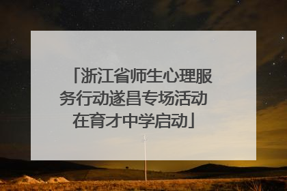 浙江省师生心理服务行动遂昌专场活动在育才中学启动