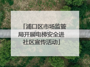 浦口区市场监管局开展电梯安全进社区宣传活动
