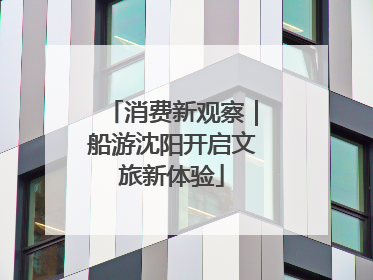 消费新观察｜船游沈阳开启文旅新体验