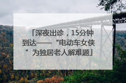 深夜出诊，15分钟到达——“电动车女侠”为独居老人解难题