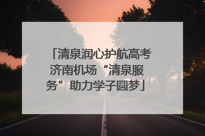 清泉润心护航高考 济南机场“清泉服务”助力学子圆梦