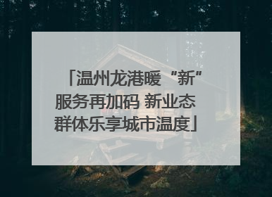温州龙港暖“新”服务再加码 新业态群体乐享城市温度