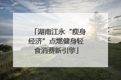 湖南江永“瘦身经济”点燃健身轻食消费新引擎