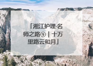 湘江护理·名师之路⑨｜十万里路云和月