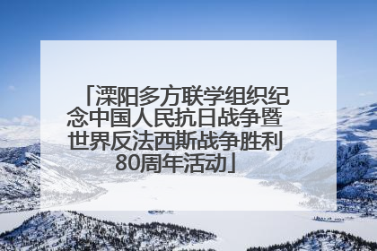 溧阳多方联学组织纪念中国人民抗日战争暨世界反法西斯战争胜利80周年活动