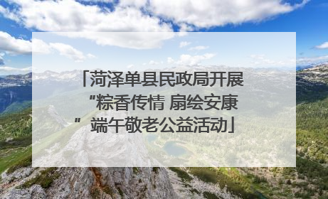 菏泽单县民政局开展“粽香传情 扇绘安康”端午敬老公益活动