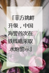 菲方挑衅升级，中国海警首次在铁线礁采取水炮警示