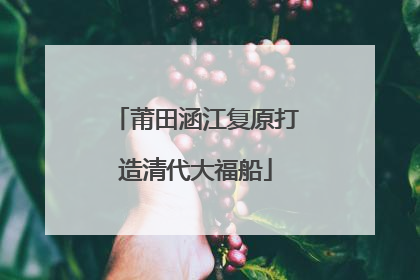 莆田涵江复原打造清代大福船