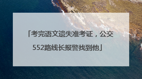 考完语文遗失准考证，公交552路线长报警找到他