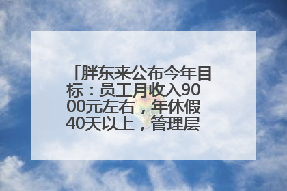 胖东来公布今年目标：员工月收入9000元左右，年休假40天以上，管理层人均分配70万元