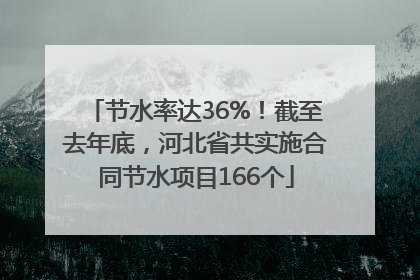 节水率达36%！截至去年底，河北省共实施合同节水项目166个