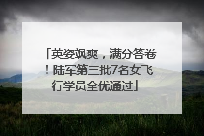 英姿飒爽，满分答卷！陆军第三批7名女飞行学员全优通过