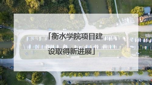 衡水学院项目建设取得新进展