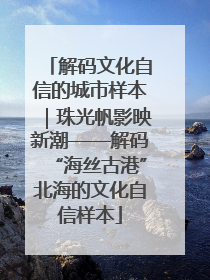 解码文化自信的城市样本｜珠光帆影映新潮——解码“海丝古港”北海的文化自信样本