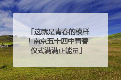 这就是青春的模样！南京五十四中青春仪式满满正能量